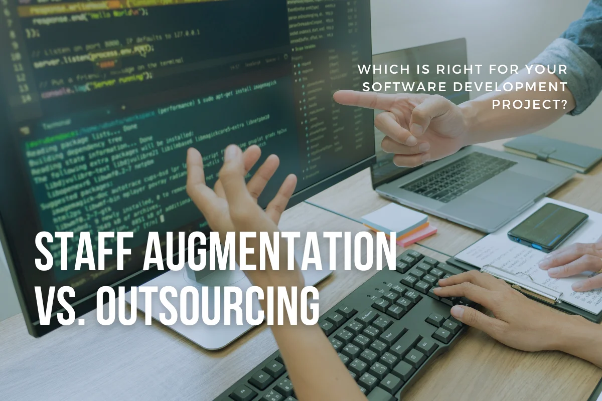 Staff Augmentation vs. Outsourcing: Which is Right for Your Software Development Project?